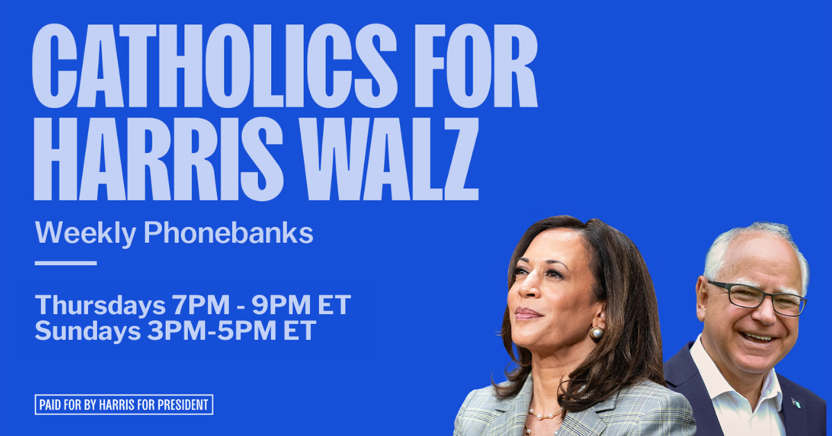 Join Catholic voters from across the country in making calls to turn out support for Vice President Kamala Harris and Governor Tim Walz! Each Thursday, we will be joined by a special guest to kick us off!

Once you RSVP, you will receive a confirmation email with the Zoom link to join the session. All first time phone bakers are welcome; we provide a full training for at the beginning of each call to anyone who needs it!