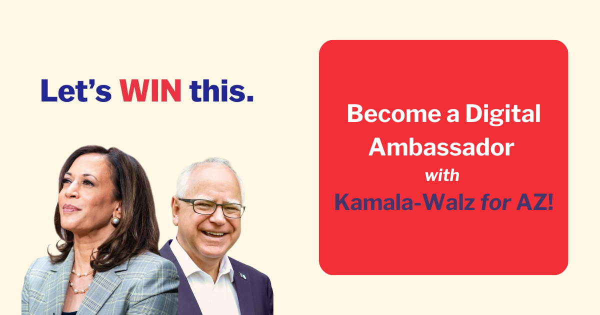 Join us for an OutReach training and learn how to have conversations about Vice President Harris and supporting Arizona Democrats in 2024!

Have a friend you want to bring? Share this link with them! Can’t wait to see you there! We’ll send you both an email with all the details and an Organizer will reach out to confirm you have everything you need. All you need to bring is a smartphone or laptop! We will provide training, content, and support while you talk to your loved ones.