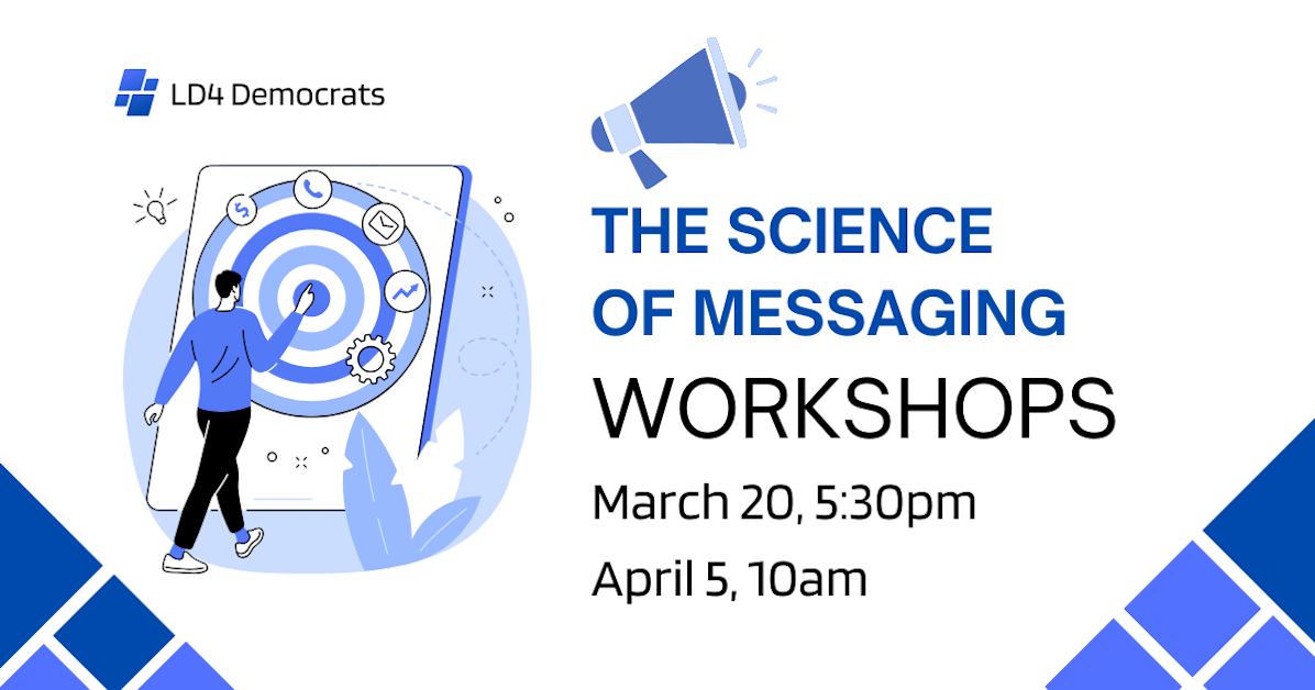 LD4 Dems - The Science of Messaging Workshops · LD3 Democrats