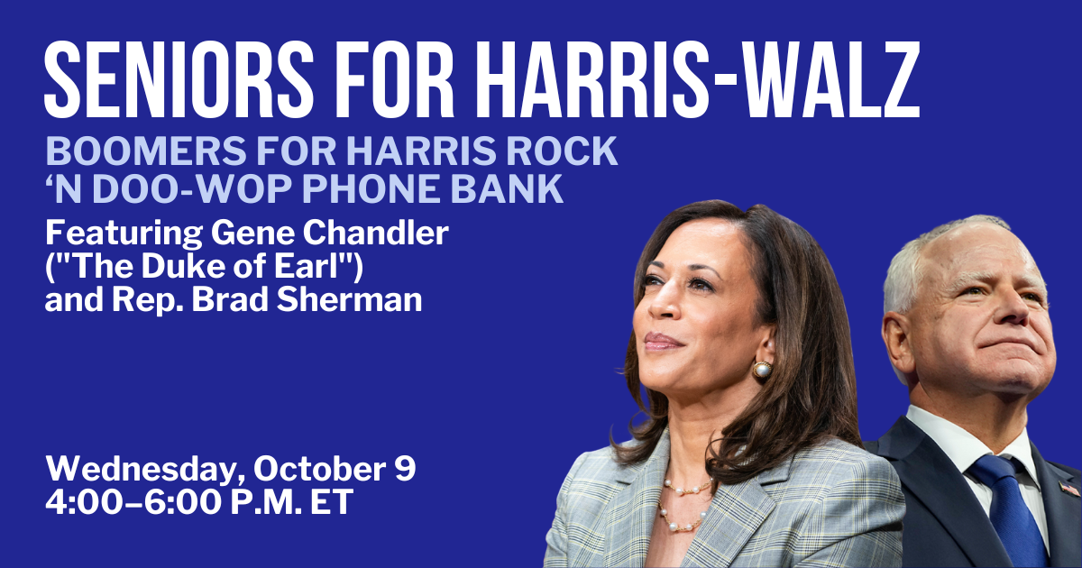 Join Seniors for Harris on Wednesday afternoons from 4:00 - 6:00 PM ET for a Boomers for Harris Rock ’N Doo-Wop Phonebank. 
 
Jon “Bowzer” Bauman, President of Social Security Works PAC and Vice Chair of the DNC Seniors Council, will welcome a special musical guest each week for a conversation about why they are supporting Vice President Harris, the issues at stake in this election, and a musical memory or two before we kick-off a evening phonebank to engage volunteers and voters. 

Don’t worry - even if you have never phonebanked before, it’s fun and easy. We will have staff on hand to teach you everything you need to know.

Note, when you sign up here - you will see multiple dates to choose from. You can sign up for just one or two phone banking shifts at first. Then, you can return to this link to sign up for more! 

After you sign up, you will receive a confirmation email and text. If you do not, please check your spam folder. You will receive email and text reminders the morning of your phone bank and a text with the Zoom link to join about 30 minutes before the phonebank.