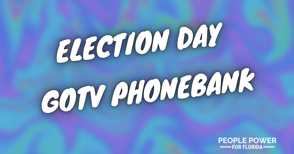 GOTV: Election Day Power Hour Phonebank organized by People Power For Florida