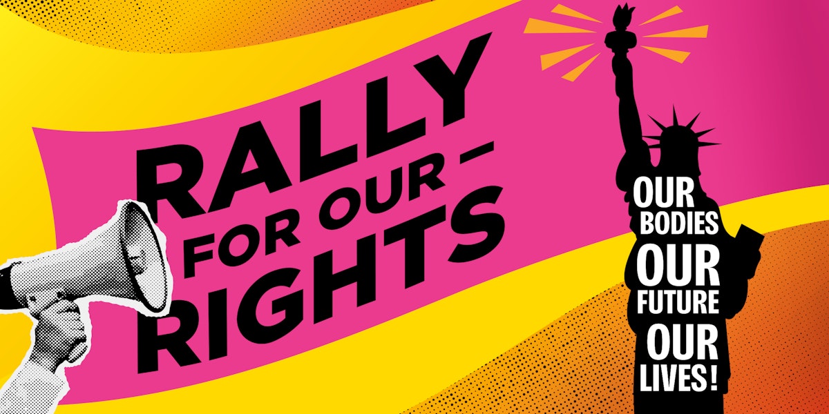 Rally For Our Rights - Our Bodies, Our Future, Our Lives · Mobilize