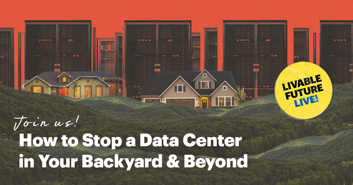 How to Stop a Data Center in Your Backyard & Beyond [Livable Future LIVE]