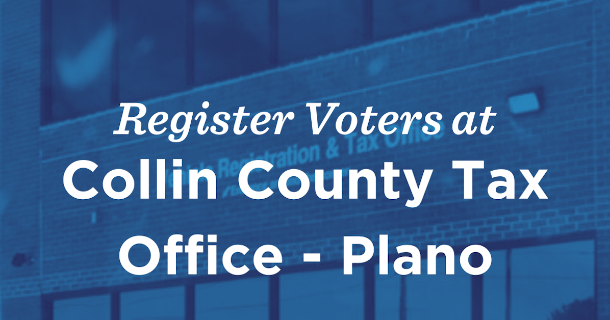 Register Voters @ Collin County Tax Office - Plano · Mobilize