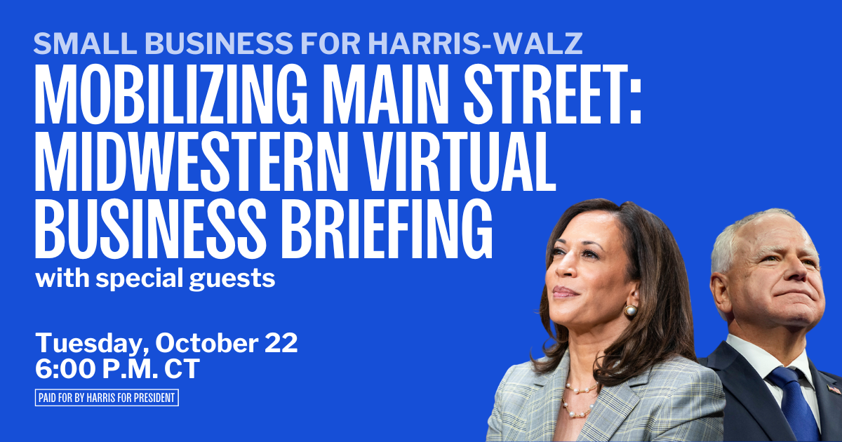 Are you a small business owner or supporter interested in getting involved in the Harris-Walz campaign? Join us for a virtual briefing hosted by Small Business for Harris-Walz with special guests and local business owners who will discuss the vital role that all small businesses can play in organizing and mobilizing voters ahead of election day on November 5th.

Learn strategies to engage your community, amplify key messaging, host campaign events, recruit and train volunteers, and ensure that small businesses are at the forefront of getting out the vote.