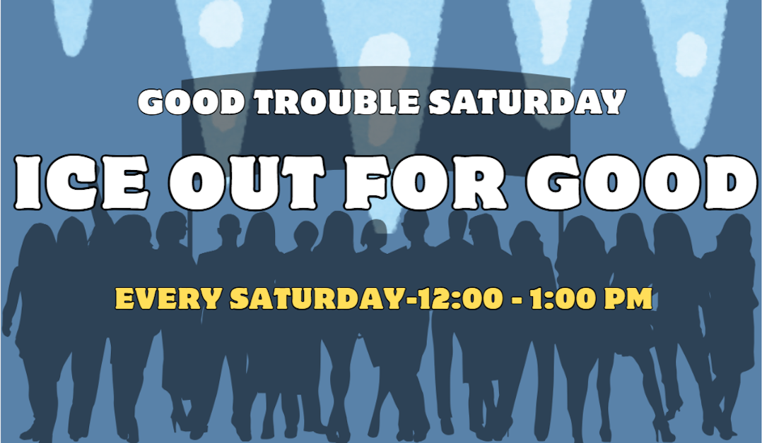 Good Trouble Saturday - ICE OUT for Good! · Indivisible Greater Vancouver